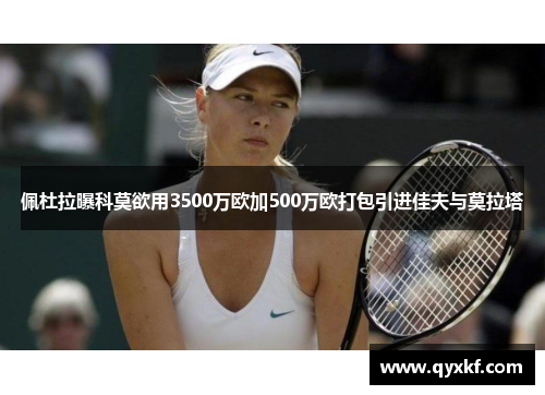佩杜拉曝科莫欲用3500万欧加500万欧打包引进佳夫与莫拉塔