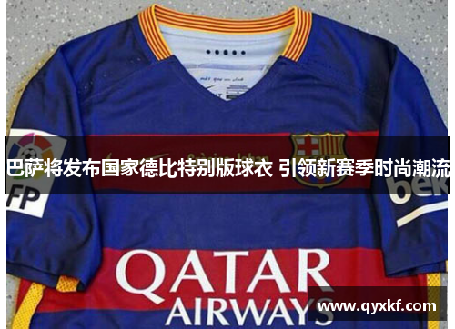 巴萨将发布国家德比特别版球衣 引领新赛季时尚潮流